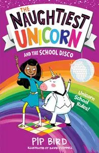 «The Naughtiest Unicorn and the School Disco» by Pip Bird