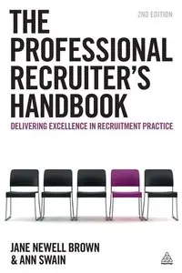 The Professional Recruiter's Handbook: Delivering Excellence in Recruitment Practice, Second Edition