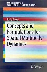 Concepts and Formulations for Spatial Multibody Dynamics (SpringerBriefs in Applied Sciences and Technology)(Repost)