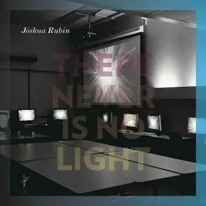 Joshua Rubin - There Never Is No. Light (2014)