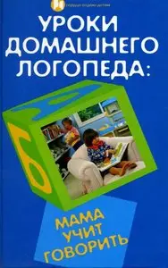 Уроки домашнего логопеда мама учит говорить
