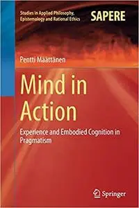 Mind in Action: Experience and Embodied Cognition in Pragmatism (Repost)