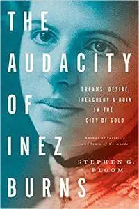 The Audacity of Inez Burns: Dreams, Desire, Treachery & Ruin in the City of Gold