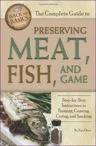 The Complete Guide to Preserving Meat, Fish, and Game: Step-by-Step Instructions to Freezing, Canning, Curing, and Smoking