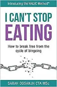 I Can't Stop Eating: How To Break Free From The Cycle Of Bingeing