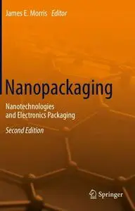Nanopackaging: Nanotechnologies and Electronics Packaging, Second Edition (Repost)