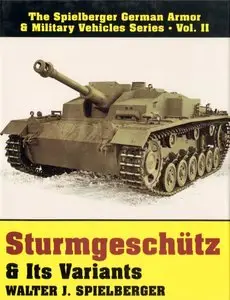 Sturmgeschutz & Its Variants: (The Spielberger German Armor & Military Vehicles Series, Vol II)