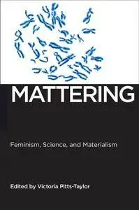 Mattering: Feminism, Science, and Materialism