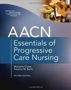 AACN Essentials of Progressive Care Nursing, Second Edition (repost)