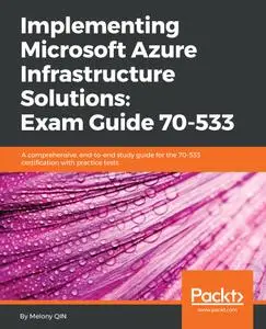 Implementing Microsoft Azure Infrastructure Solutions: Exam Guide 70-533: A comprehensive, end-to-end study guide for...