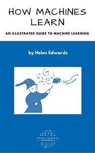 How Machines Learn: An Illustrated Guide to Machine Learning [Repost]