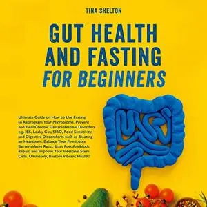Gut Health and Fasting for Beginners: Ultimate Guide on How to Use Fasting to Reprogram Your Microbiome. Prevent [Audiobook]