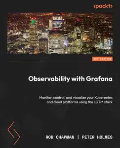 Observability with Grafana: Monitor, control, and visualize your Kubernetes and cloud platforms using the LGTM stack