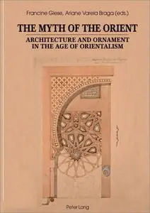 The Myth Of The Orient: Architecture and Ornament in the Age of Orientalism