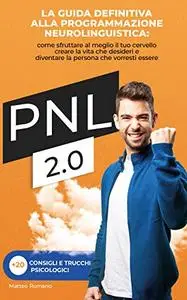 PNL 2.0: La guida definitiva alla programmazione neurolinguistica