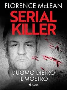 Florence McLean - Serial killer. L’uomo dietro il mostro