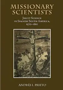 Missionary Scientists: Jesuit Science in Spanish South America, 1570-1810