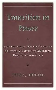 Transition in Power: Technological “Warfare” and the Shift from British to American Hegemony since 1919