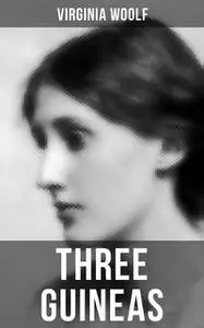 «Three Guineas (a book-length essay)» by Virginia Woolf