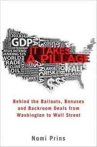 It Takes a Pillage: Behind the Bailouts, Bonuses, and Backroom Deals from Washington to Wall Street (repost)