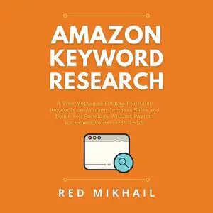 «Amazon Keyword Research: A Free Method of Finding Profitable Keywords on Amazon. Increase Sales and Boost Your Rankings