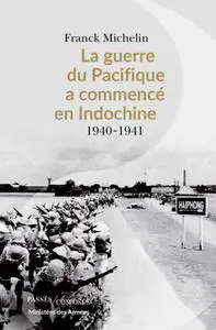 Franck Michelin, "La Guerre du Pacifique a commencé en Indochine : 1940-1941"
