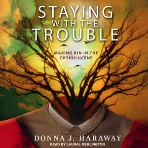 «Staying With the Trouble» by Donna J. Haraway