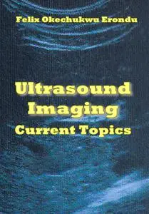 "Ultrasound Imaging: Current Topics" ed. by Felix Okechukwu Erondu