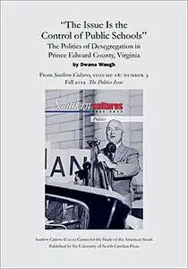 «The Issue Is the Control of Public Schools”: The Politics of Desegregation in Prince Edward County, Virginia» by Dwana