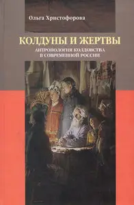 Колдуны и жертвы. Антропология колдовства в современной России