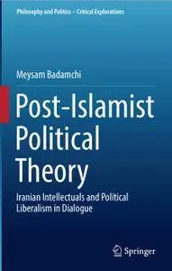 Post-Islamist Political Theory: Iranian Intellectuals and Political Liberalism in Dialogue