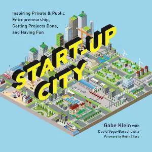 Start-Up City: Inspiring Private and Public Entrepreneurship, Getting Projects Done, and Having Fun