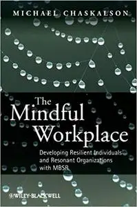 The Mindful Workplace: Developing Resilient Individuals and Resonant Organizations with MBSR