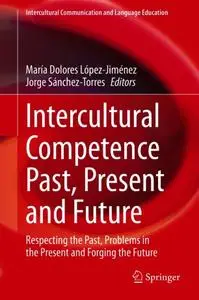 Intercultural Competence Past, Present and Future: Respecting the Past, Problems in the Present and Forging the Future