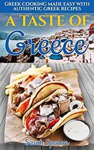 A Taste of Greece: Greek Cooking Made Easy with Authentic Greek Recipes (Best Recipes from Around the World)