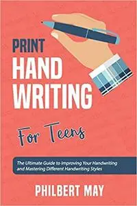 Print Handwriting for Teens: The Ultimate Guide to Improving Your Handwriting and Mastering Different Handwriting Styles