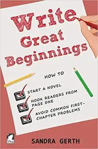 Write Great Beginnings: How to start a novel, hook readers from page one, and avoid common first-chapter problems