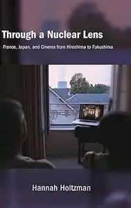 Through a Nuclear Lens: France, Japan, and Cinema from Hiroshima to Fukushima