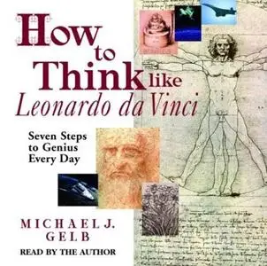 Michael J.Gelb "How to Think Like Leonardo Da Vinci: Seven Steps to Genius Every Day (Audio Book)"