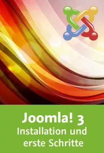  Joomla! 3 – Installation und erste Schritte Einrichtung, Backend, Templates, Grundeinstellungen