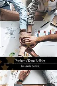 Business Team Builder: Learn How to Setup A Team, Delegate Tasks, Build Team Moral, Work Remotely