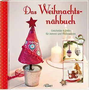 Das Weihnachtsnähbuch: Geschenke & Deko für Advent und Weihnachten