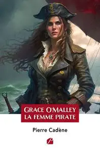 Grace O'Malley : la femme pirate - Pierre Cadène
