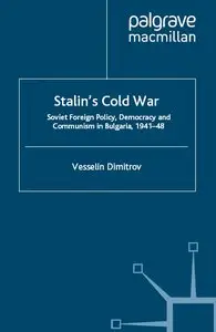 "Stalin's Cold War: Soviet Foreign Policy, Democracy and Communism in Bulgaria, 1941- 48" By Vesselin Dimitrov