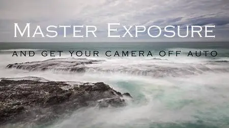 Master Exposure: And get Your Camera Off Auto
