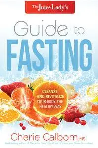 The Juice Lady's Guide to Fasting: Cleanse and Revitalize Your Body the Healthy Way