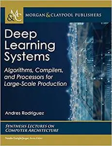 Deep Learning Systems: Algorithms, Compilers, and Processors for Large-scale Production