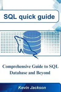 SQL Quick Guide: Comprehensive guide to SQL database and beyond