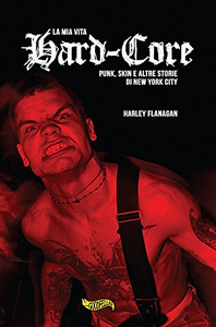 La mia vita hard-core. Punks, skins e altre storie a New York City - Harley Flanagan