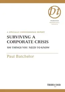 Paul Batchelor - Surviving a Corporate Crisis: 100 Things You Need to Know